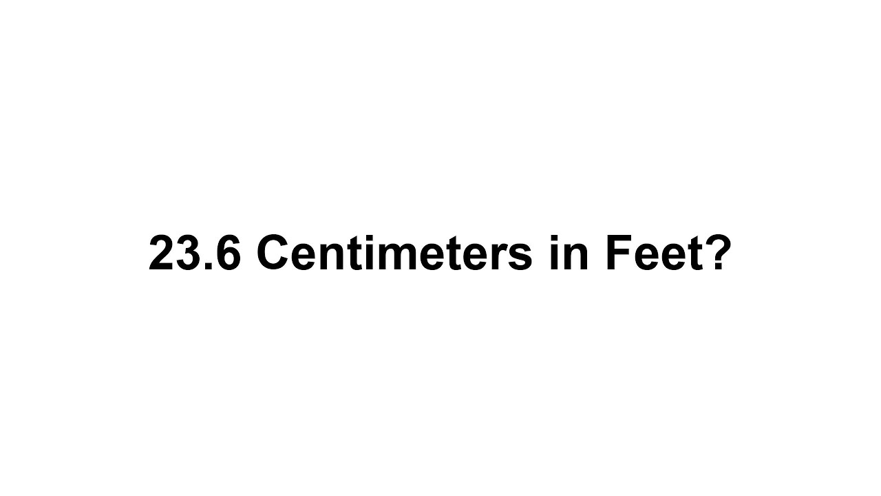 23.6 cm in feet? How to Convert 23.6 Centimeters(cm) in Feet?