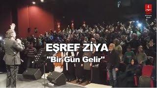 EŞREF ZİYA  BİR GÜN GELİR