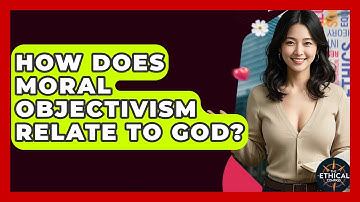 How Does Moral Objectivism Relate To God? - The Ethical Compass