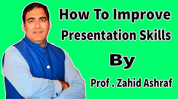 How To improve Presentation Skills By Prof. Zahid Ashraf