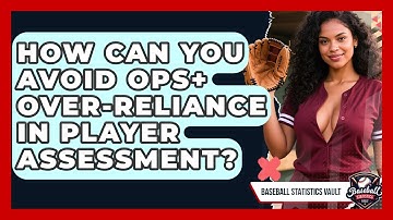 How Can You Avoid OPS+ Over-reliance In Player Assessment? - Baseball Statistics Vault