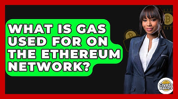 What Is Gas Used For On The Ethereum Network? - CryptoBasics360.com