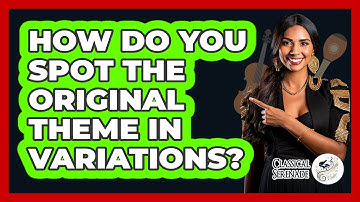 How Do You Spot The Original Theme In Variations?