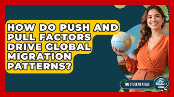 How Do Push And Pull Factors Drive Global Migration Patterns? - The Student Atlas