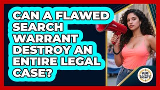 Can A Flawed Search Warrant Destroy An Entire Legal Case? - Guide To Your Rights