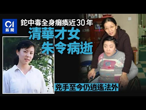 清華才女朱令50歲逝世 鉈中毒全身癱瘓近30年 兇手仍逍遙法外｜01中國｜懸案｜重金屬中毒