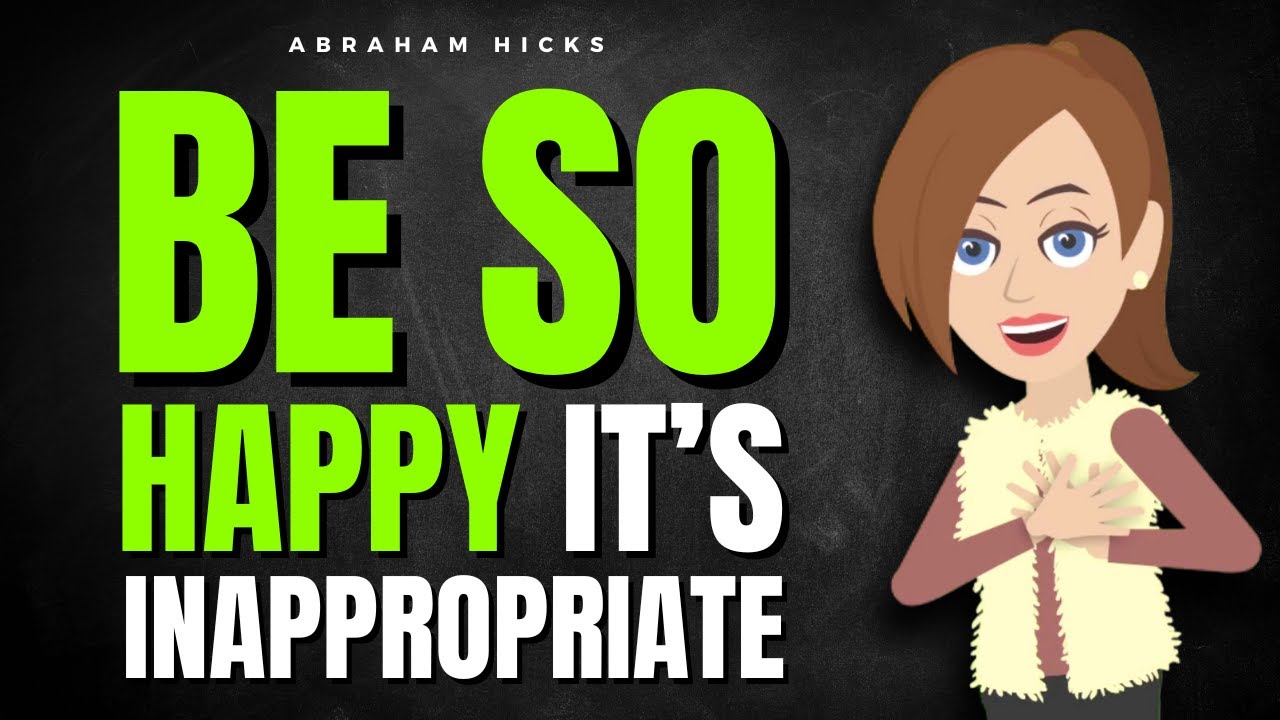 Be So Happy It’s Inappropriate! ✅ Abraham Hicks 2025