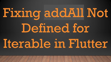 Fixing addAll Not Defined for Iterable in Flutter