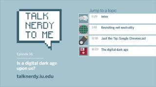 Talk Nerdy to Me, Ep.16: Is a digital dark age upon us?