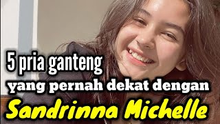 5 PRIA GANTENG YANG PERNAH DEKAT DENGAN SANDRINNA MICHELLE