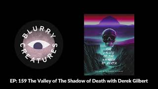 EP: 159 The Valley of The Shadow of Death with Derek Gilbert - Blurry Creatures