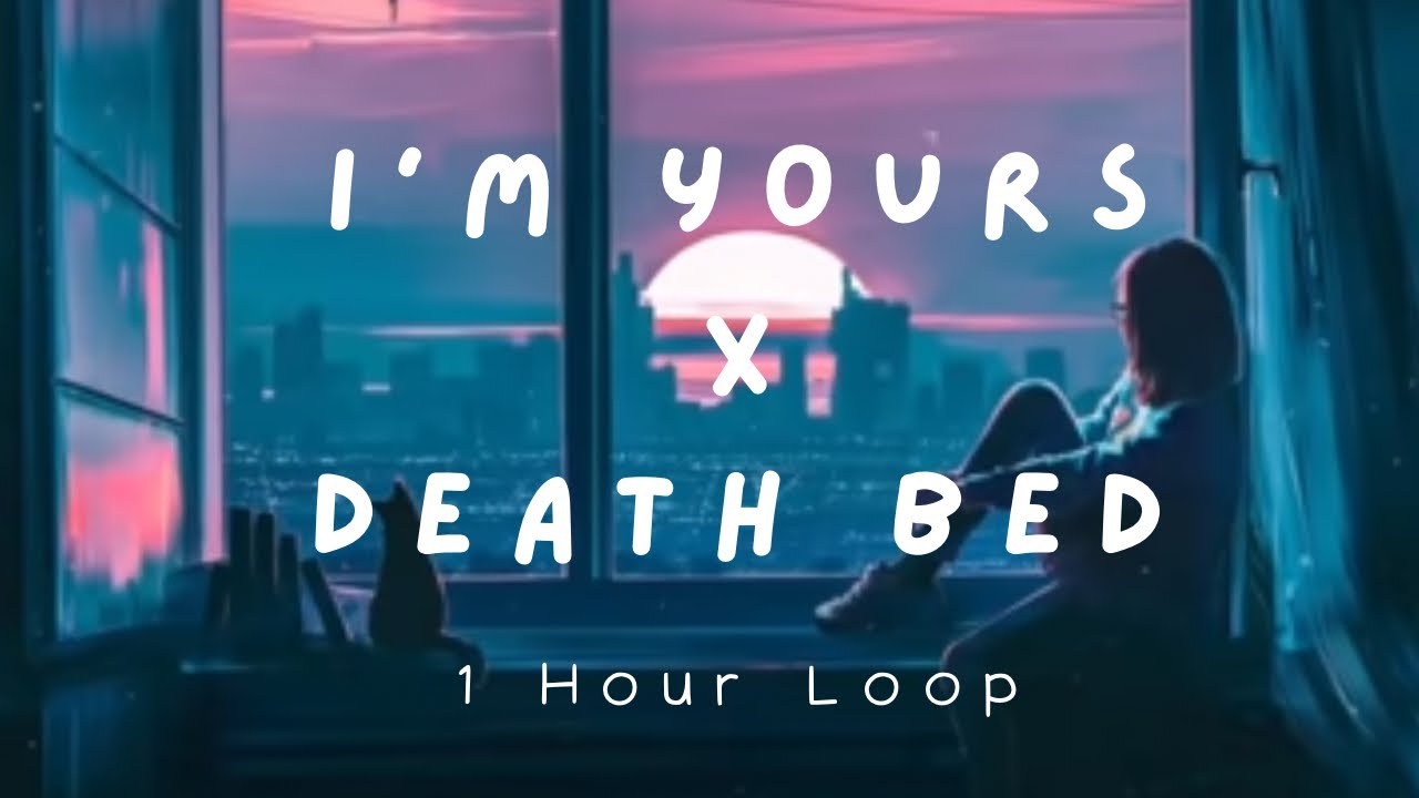 I'm yours x Death Bed (1 Hour Loop)