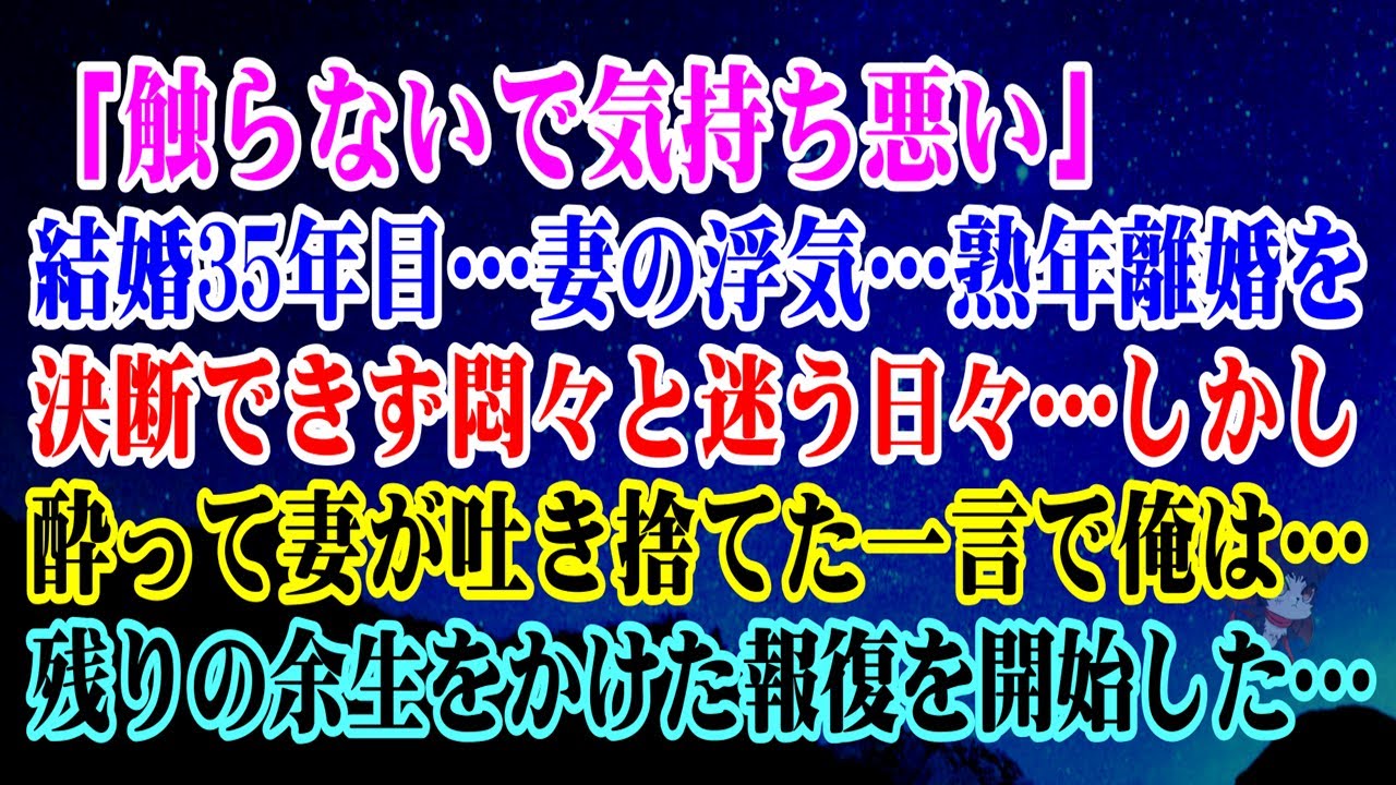 【離婚】「触らないで気持ち悪い」結婚35年目…妻の浮気…熟年離婚を決断できず悶々と迷う日々→しかし酔って妻が吐き捨てた一言で俺は…残りの余生をかけた報復を開始した…【シタ妻】