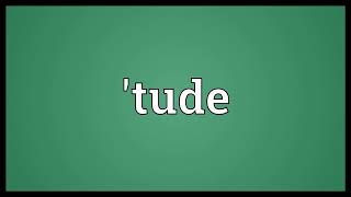 'tude Meaning