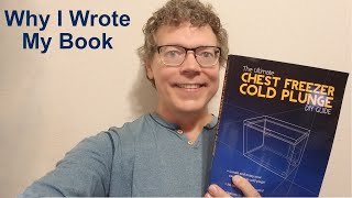 Why I Wrote My Book by John Richter - Chest Freezer Cold Plunge 536 views 2 years ago 11 minutes, 23 seconds
