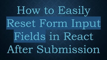 How to Easily Reset Form Input Fields in React After Submission