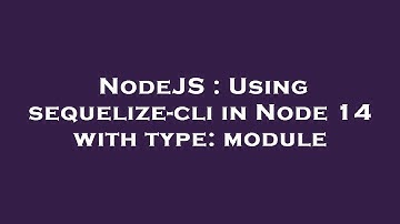 NodeJS : Using sequelize-cli in Node 14 with type: module