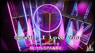 Spunk, I Love You | GlitchSPANKR OST