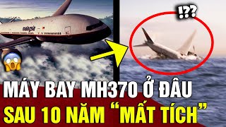Tròn 10 năm máy bay MH370 MẤT TÍCH, sự cố bí ẩn nhất lịch sử vẫn chưa có LỜI GIẢI THÍCH | Động Tiin