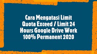 Cara Mengatasi Limit Quota Exceed / Limit 24 Jam Google Drive Work 100% Permanen 2020