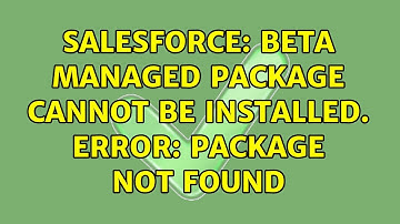 Salesforce: Beta managed package cannot be installed. Error: Package Not Found (2 Solutions!!)