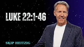 Luke 22:1-46 - Skip Heitzig Message