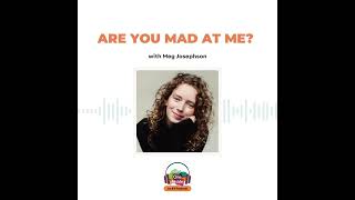Are You Mad At Me? with Meg Josephson