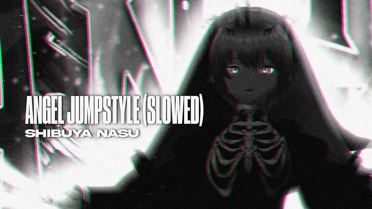 Shibuya Nasu - ANGEL JUMPSTYLE (Slowed)