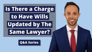 Is There a Charge to Have Wills Updated By The Same Lawyer? 
