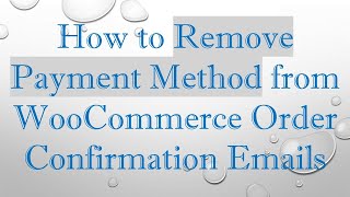 How to Remove Payment Method from WooCommerce Order Confirmation Emails