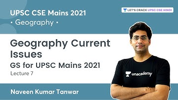 Geography | Current Issues | Lecture 7 | UPSC CSE Mains 2021 | Naveen Kumar Tanwar