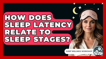 How Does Sleep Latency Relate To Sleep Stages? - Sleep Wellness Workshop