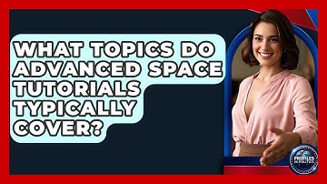 What Topics Do Advanced Space Tutorials Typically Cover? - Profiles in Politics