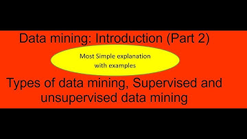 2. Data mining: Introduction (Part 2): Types of data mining, Supervised and unsupervised data mining