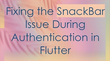 Fixing the SnackBar Issue During Authentication in Flutter