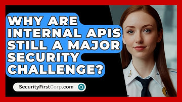 Why Are Internal APIs Still A Major Security Challenge? - SecurityFirstCorp.com