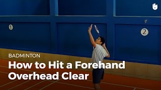 How to Hit a Forehand Overhead Clear | Badminton