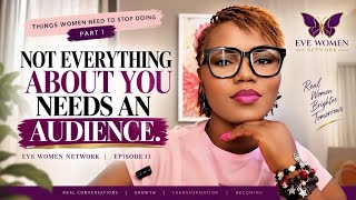 NOT EVERYTHING ABOUT YOU NEEDS AN AUDIENCE | EVE WOMEN — EPISODE 13