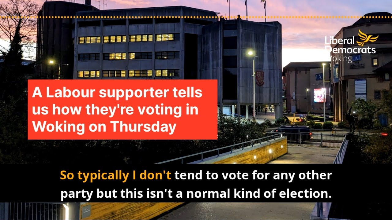 Woking Labour supporter on why they're Voting for Lib Dem Will Forster this time.