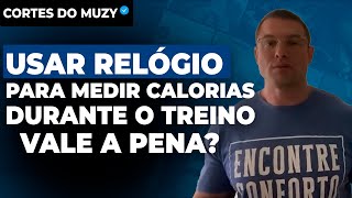 MEDIDOR DE CALORIAS (RELÓGIO) VALE A PENA PARA OS TREINOS? | MUZY CORTES