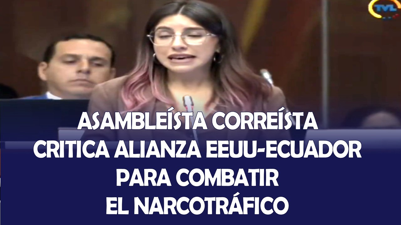 ASAMBLEÍSTA CORREÍSTA CRITICA ALIANZA EEUU-ECUADOR PARA COMBATIR EL NARCOTRÁFICO