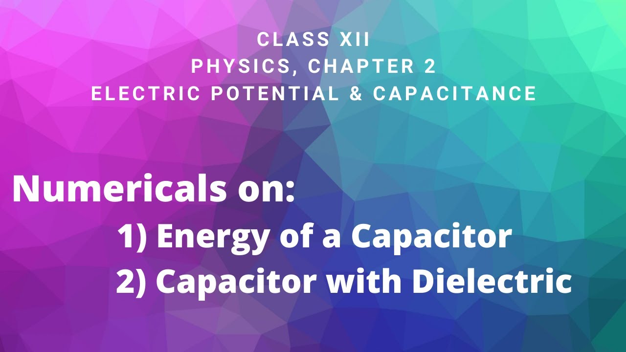 Numericals on "Energy of a Capacitor" & "Capacitor with dielectric