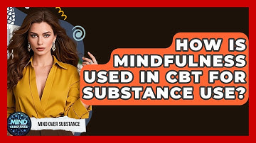 How Is Mindfulness Used In CBT For Substance Use? - Mind Over Substance
