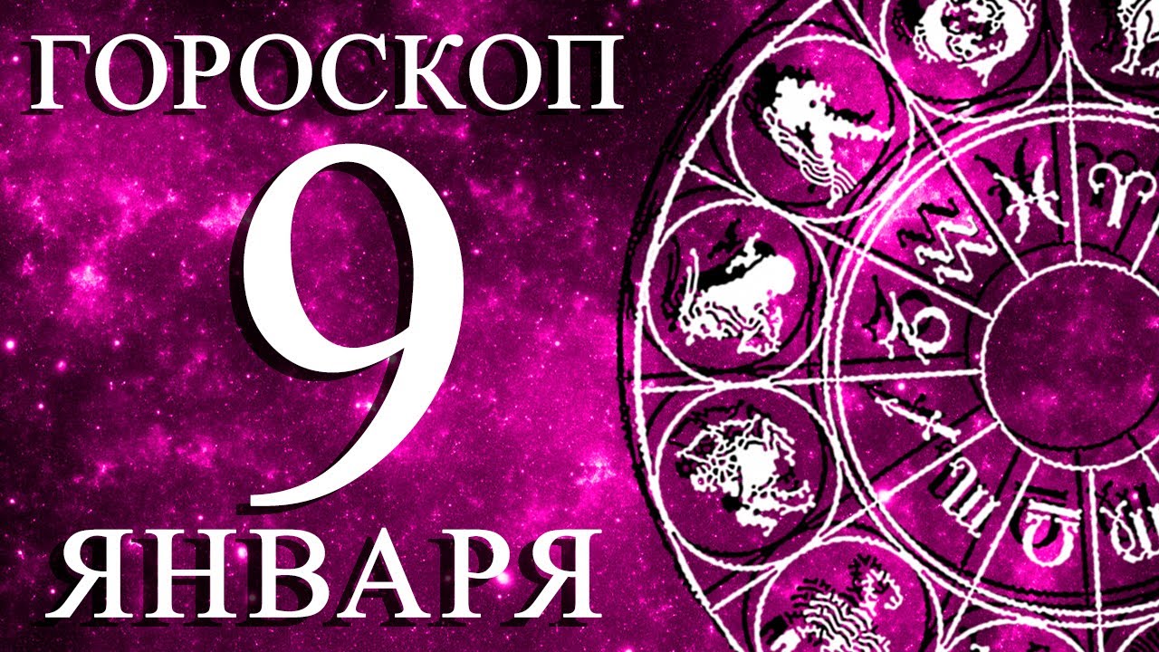 ГОРОСКОП НА 9 ЯНВАРЯ ДЛЯ КАЖДОГО ЗНАКА ЗОДИАКА!