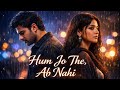 Hum Jo The, Ab Nahi | Heart Touching Bollywood Sad Romantic Song | Male Female Duet 2025 #sadsong