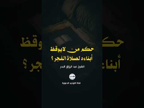 حكم من لايوقظ ابناءه لصلاة الفجر الشيخ عبد الرزاق البدر