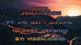 Axel Johansson Ft Aya Mai  Jakartaslowed Versionby Vibeslidehd