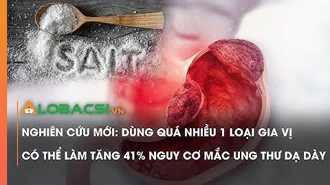 Nghiên cứu mới: Dùng quá nhiều 1 loại gia vị có thể làm tăng 41% nguy cơ mắc ung thư dạ dày