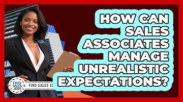 How Can Sales Associates Manage Unrealistic Expectations? - Find Sales Jobs