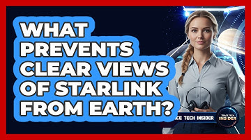 What Prevents Clear Views Of Starlink From Earth?
